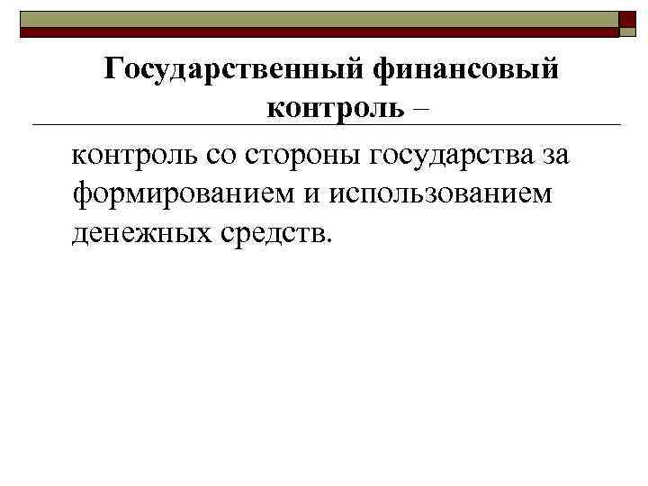 Государственный финансовый контроль – контроль со стороны государства за формированием и использованием денежных средств.