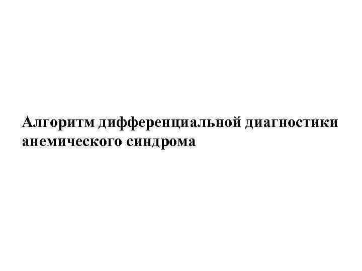 Алгоритм дифференциальной диагностики анемического синдрома 