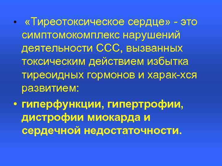  • «Тиреотоксическое сердце» - это симптомокомплекс нарушений деятельности ССС, вызванных токсическим действием избытка