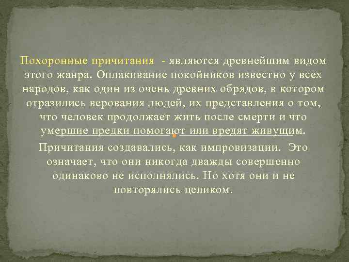 Похоронные причитания - являются древнейшим видом этого жанра. Оплакивание покойников известно у всех народов,