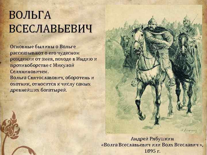 ВОЛЬГА ВСЕСЛАВЬЕВИЧ Основные былины о Вольге рассказывают о его чудесном рождении от змея, походе
