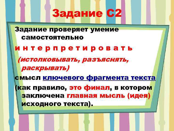 Задание C 2 Задание проверяет умение самостоятельно интерпретировать (истолковывать, разъяснять, раскрывать) смысл ключевого фрагмента