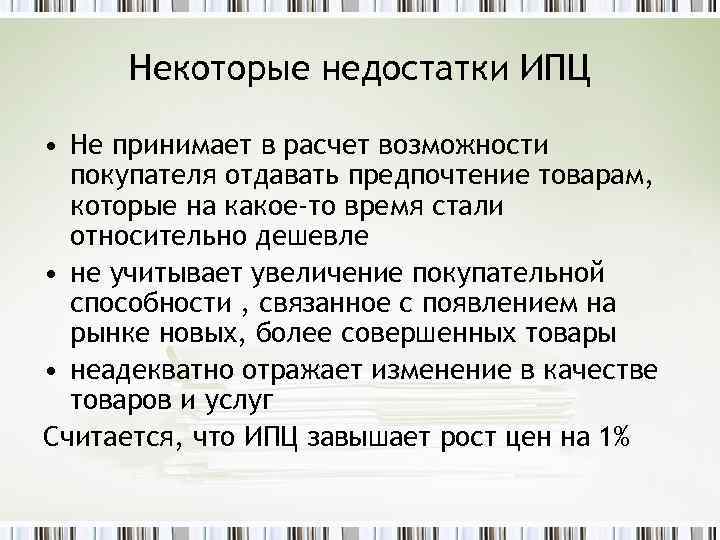 Некоторые недостатки ИПЦ • Не принимает в расчет возможности покупателя отдавать предпочтение товарам, которые