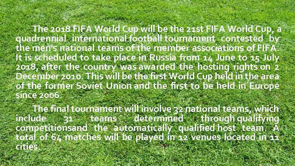 The 2018 FIFA World Cup will be the 21 st FIFA World Cup, a