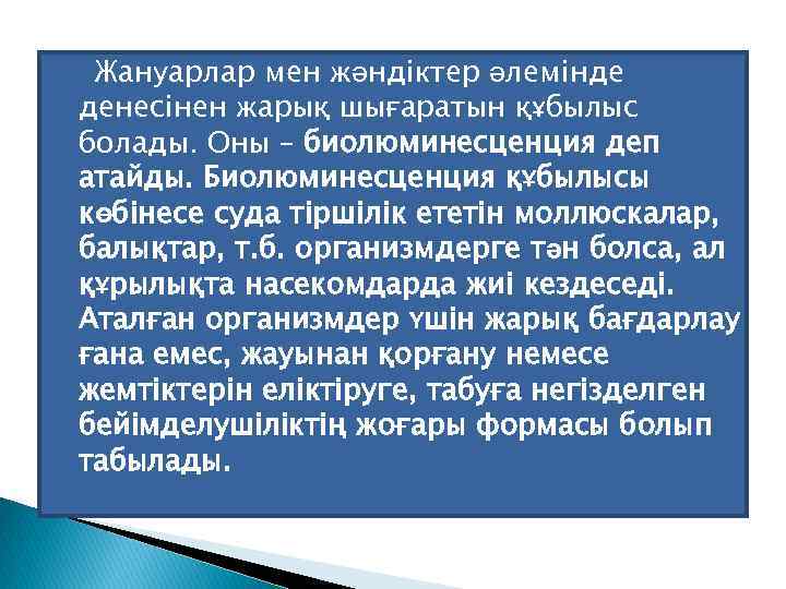 Жануарлар мен жәндіктер әлемінде денесінен жарық шығаратын құбылыс болады. Оны – биолюминесценция деп атайды.