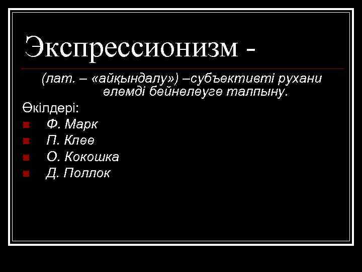 Экспрессионизм (лат. – «айқындалу» ) –субъективті рухани әлемді бейнелеуге талпыну. Өкілдері: n Ф. Марк
