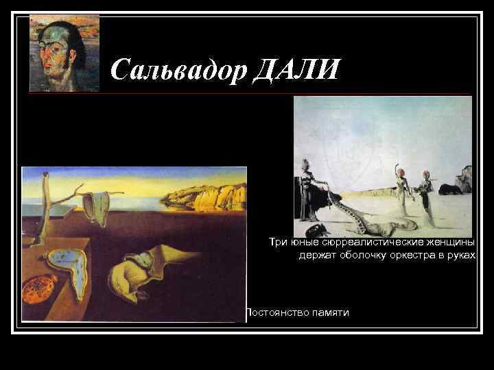 Сальвадор ДАЛИ Три юные сюрреалистические женщины держат оболочку оркестра в руках Постоянство памяти 