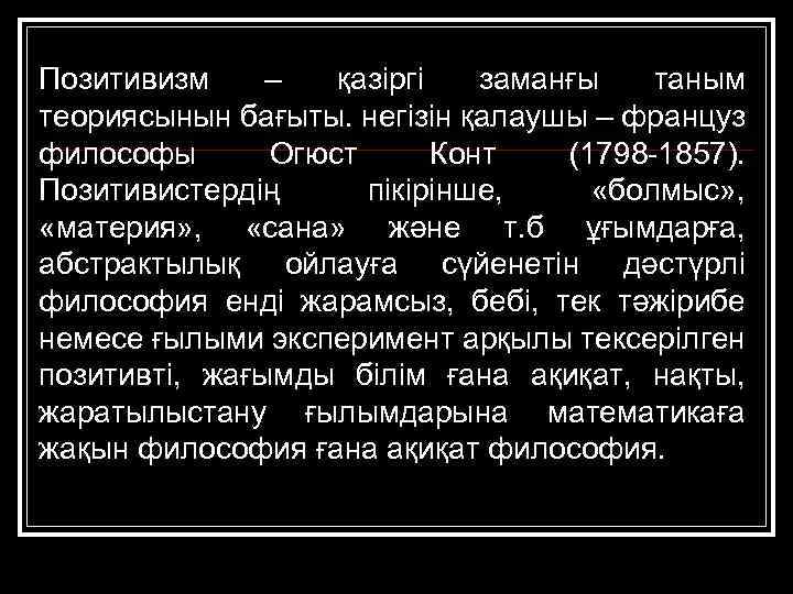 Позитивизм – қазіргі заманғы таным теориясынын бағыты. негізін қалаушы – француз философы Огюст Конт
