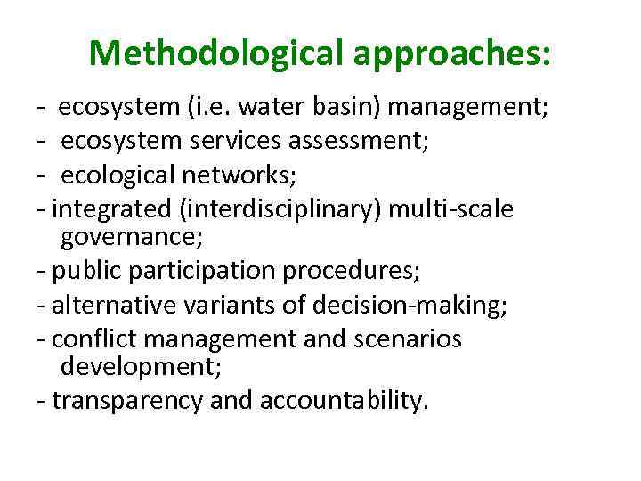 Methodological approaches: - ecosystem (i. e. water basin) management; - ecosystem services assessment; -