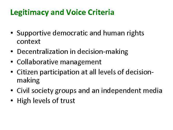 Legitimacy and Voice Criteria • Supportive democratic and human rights context • Decentralization in