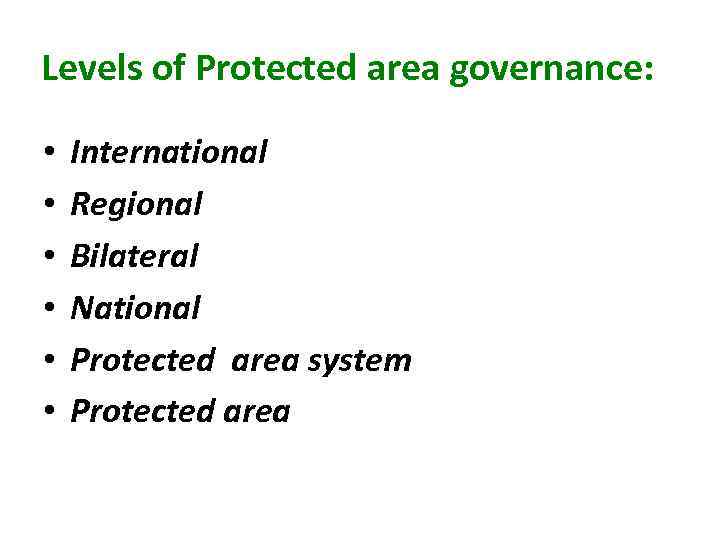 Levels of Protected area governance: • • • International Regional Bilateral National Protected area