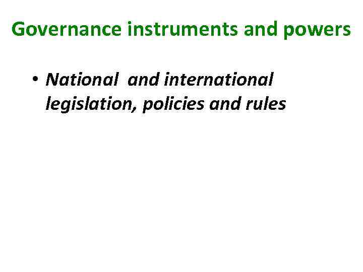 Governance instruments and powers • National and international legislation, policies and rules 