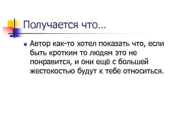 Получается что… n Автор как-то хотел показать что, если быть кротким то людям это