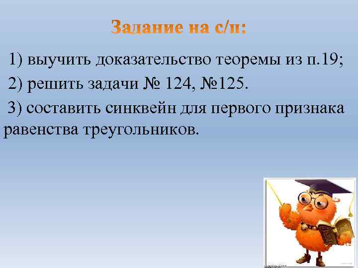 1) выучить доказательство теоремы из п. 19; 2) решить задачи № 124, № 125.