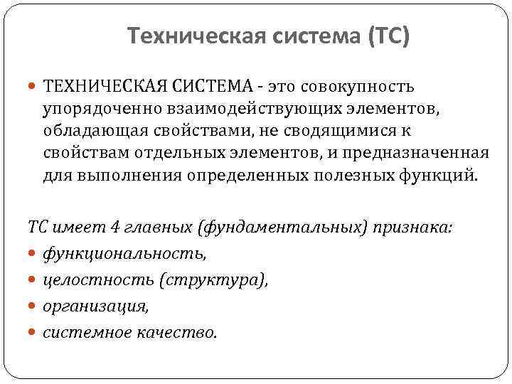 Техническая система (ТС) ТЕХНИЧЕСКАЯ СИСТЕМА - это совокупность упорядоченно взаимодействующих элементов, обладающая свойствами, не