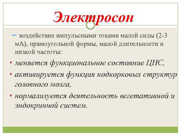 Электросон – воздействие импульсными токами малой силы (2 -3 м. А), прямоугольной формы, малой