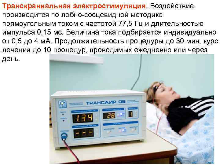 Транскраниальная электростимуляция. Воздействие производится по лобно сосцевидной методике прямоугольным током с частотой 77, 5