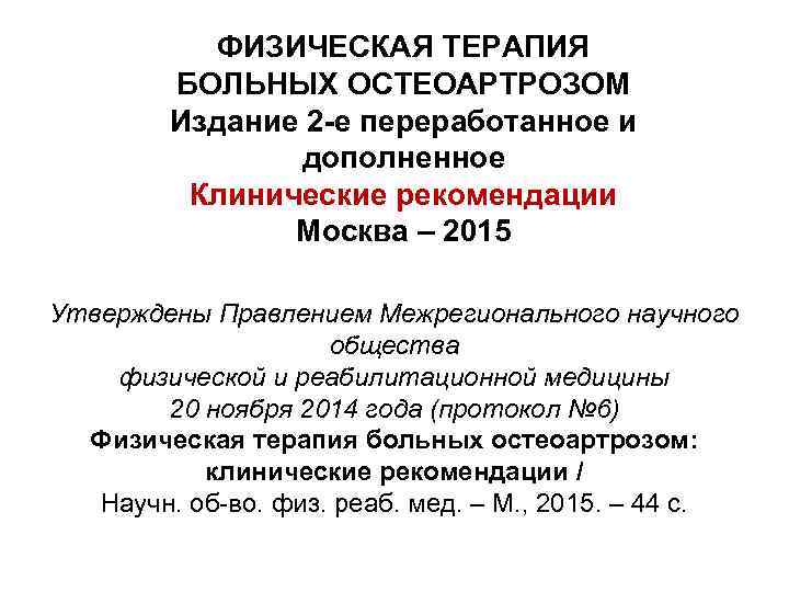 ФИЗИЧЕСКАЯ ТЕРАПИЯ БОЛЬНЫХ ОСТЕОАРТРОЗОМ Издание 2 -е переработанное и дополненное Клинические рекомендации Москва –