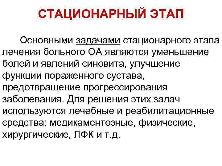 СТАЦИОНАРНЫЙ ЭТАП Основными задачами стационарного этапа лечения больного ОА являются уменьшение болей и явлений