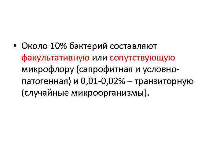  • Около 10% бактерий составляют факультативную или сопутствующую микрофлору (сапрофитная и условнопатогенная) и