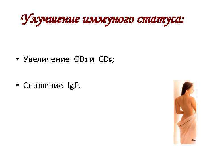 Улучшение иммуного статуса: • Увеличение СD 3 и CD 8; • Снижение Ig. E.