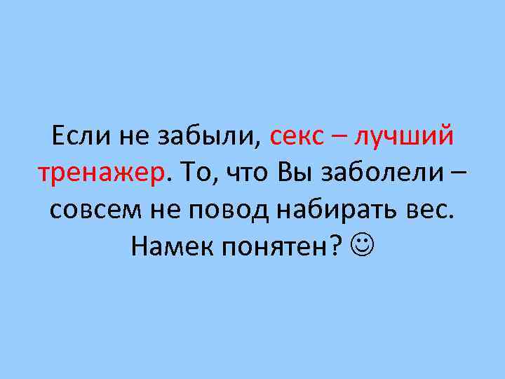 Если не забыли, секс – лучший тренажер. То, что Вы заболели – совсем не