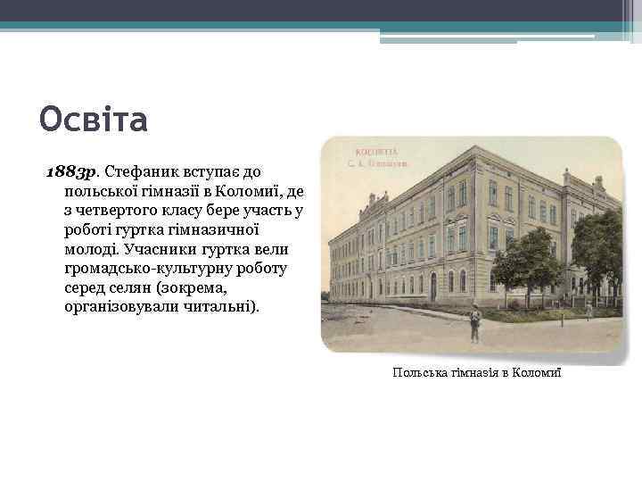Освіта 1883 р. Стефаник вступає до польської гімназії в Коломиї, де з четвертого класу