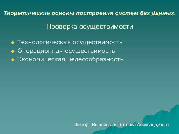 Теоретические основы построения систем баз данных. Проверка осуществимости u u u Технологическая осуществимость Операционная