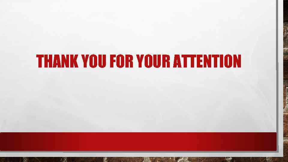 THANK YOU FOR YOUR ATTENTION 