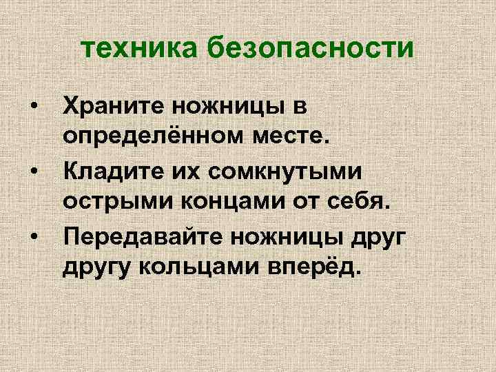 техника безопасности • Храните ножницы в определённом месте. • Кладите их сомкнутыми острыми концами