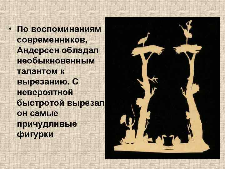  • По воспоминаниям современников, Андерсен обладал необыкновенным талантом к вырезанию. С невероятной быстротой