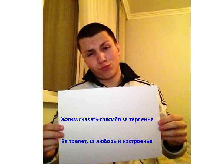 Хотим сказать спасибо за терпенье За трепет, за любовь и настроенье 