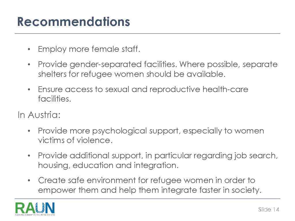 Recommendations • Employ more female staff. • Provide gender-separated facilities. Where possible, separate shelters