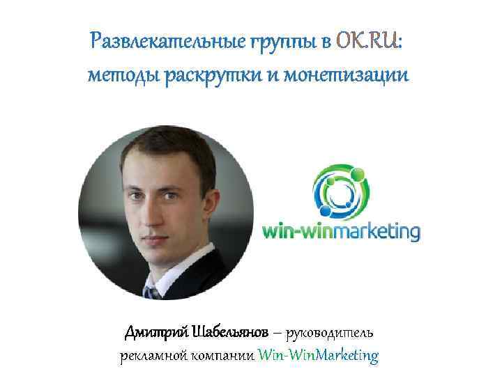 Развлекательные группы в OK. RU: методы раскрутки и монетизации Дмитрий Шабельянов – руководитель рекламной