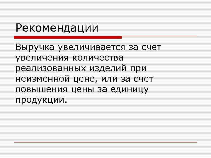 Рекомендации Выручка увеличивается за счет увеличения количества реализованных изделий при неизменной цене, или за