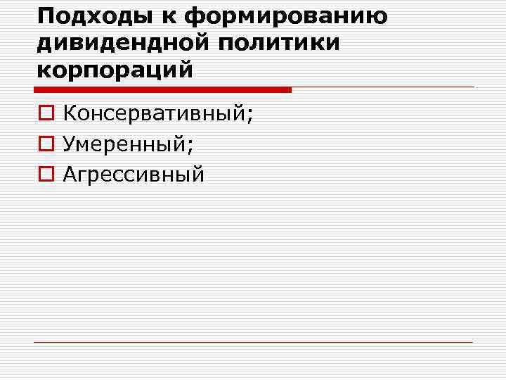 Подходы к формированию дивидендной политики корпораций o Консервативный; o Умеренный; o Агрессивный 