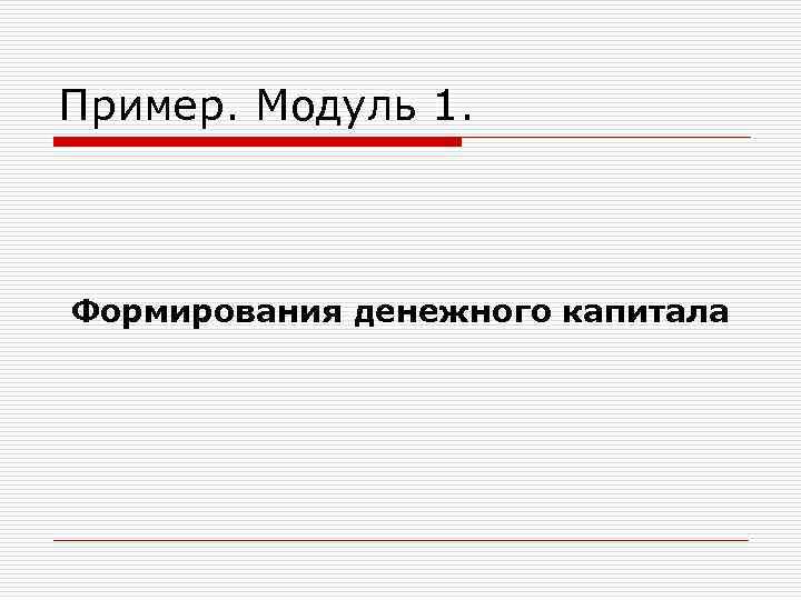Пример. Модуль 1. Формирования денежного капитала 