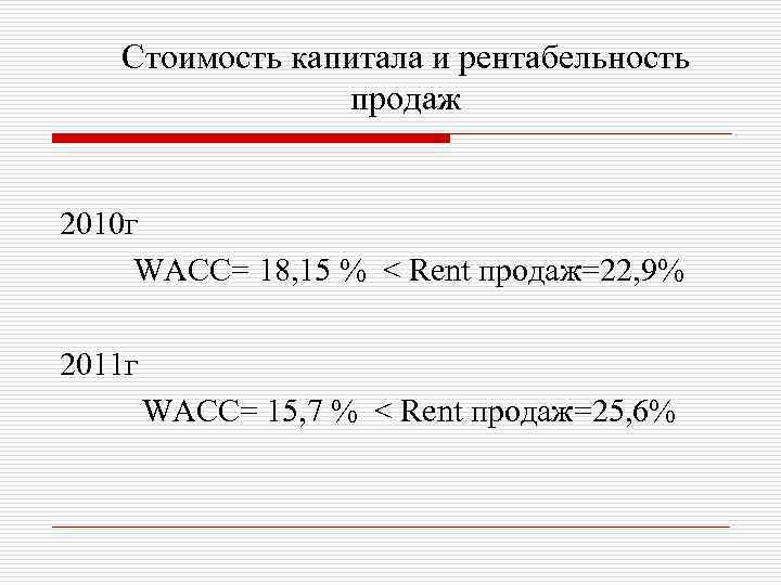 Стоимость капитала и рентабельность продаж 2010 г WACC= 18, 15 % < Rent продаж=22,