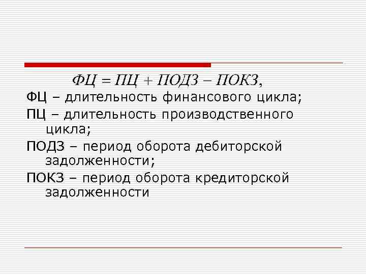 ФЦ – длительность финансового цикла; ПЦ – длительность производственного цикла; ПОДЗ – период оборота