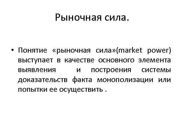 Рыночная сила. • Понятие «рыночная сила» (market power) выступает в качестве основного элемента выявления