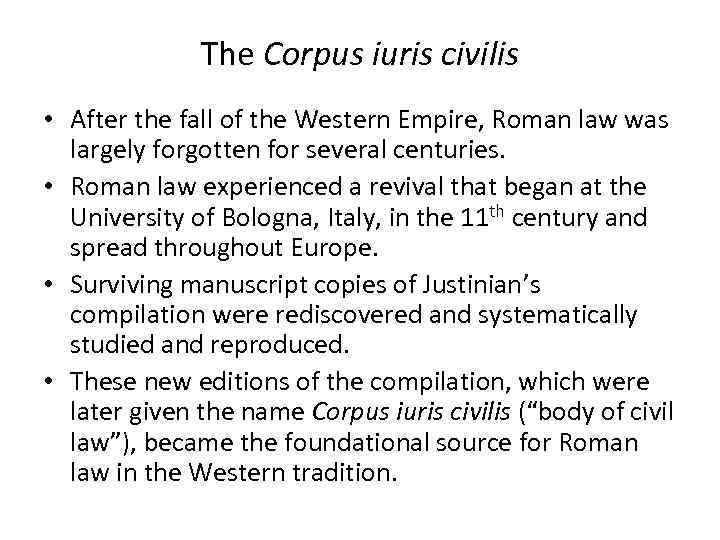 The Corpus iuris civilis • After the fall of the Western Empire, Roman law