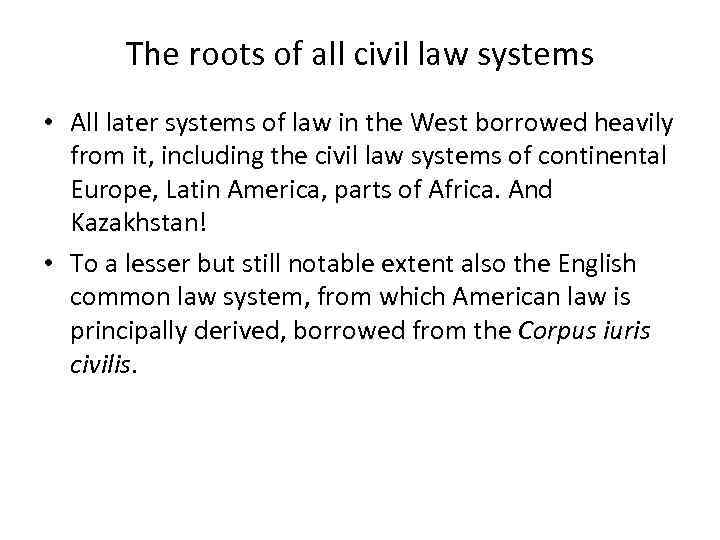 The roots of all civil law systems • All later systems of law in