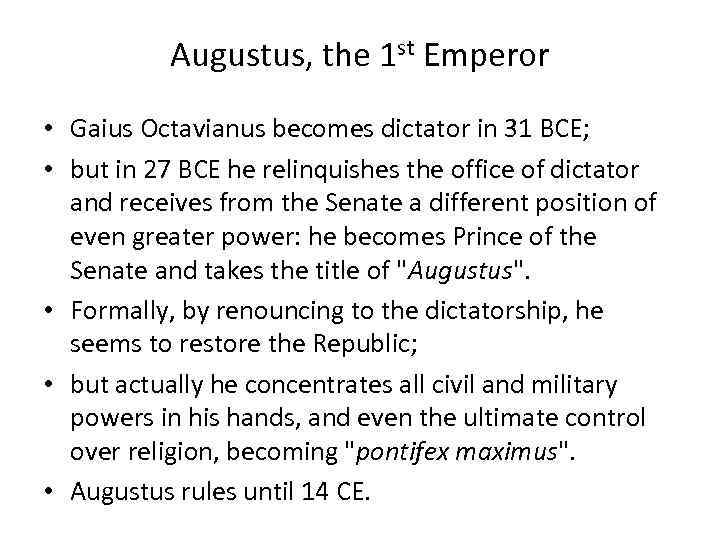 Augustus, the 1 st Emperor • Gaius Octavianus becomes dictator in 31 BCE; •
