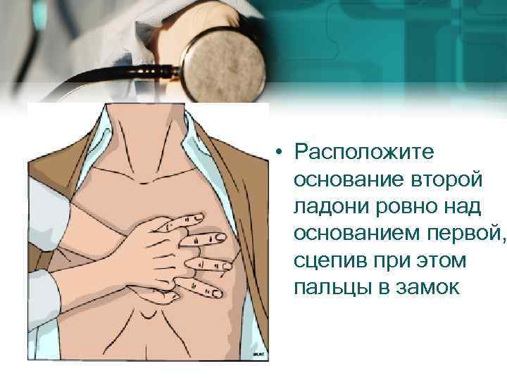  • Расположите основание второй ладони ровно над основанием первой, сцепив при этом пальцы