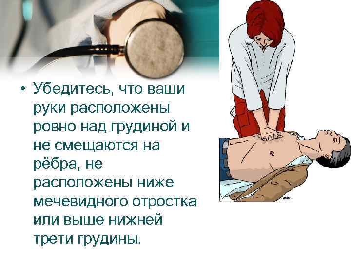 • Убедитесь, что ваши руки расположены ровно над грудиной и не смещаются на