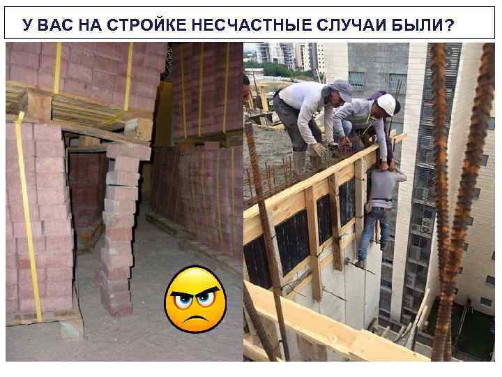  У ВАС НА СТРОЙКЕ НЕСЧАСТНЫЕ СЛУЧАИ БЫЛИ? 