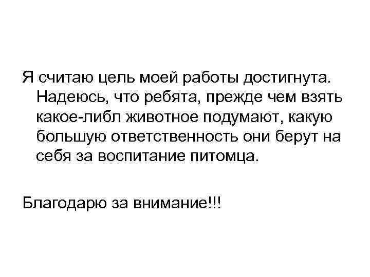 Я считаю цель моей работы достигнута. Надеюсь, что ребята, прежде чем взять какое-либл животное
