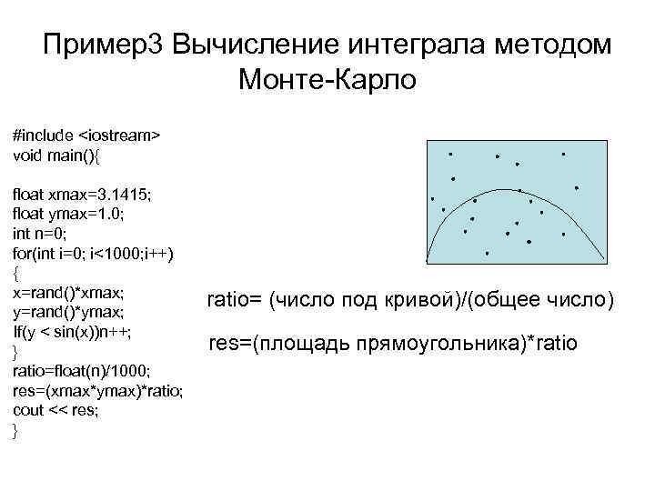 Пример3 Вычисление интеграла методом Монте-Карло #include <iostream> void main(){ float xmax=3. 1415; float ymax=1.