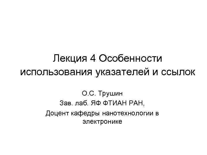 Лекция 4 Особенности использования указателей и ссылок О. С. Трушин Зав. лаб. ЯФ ФТИАН