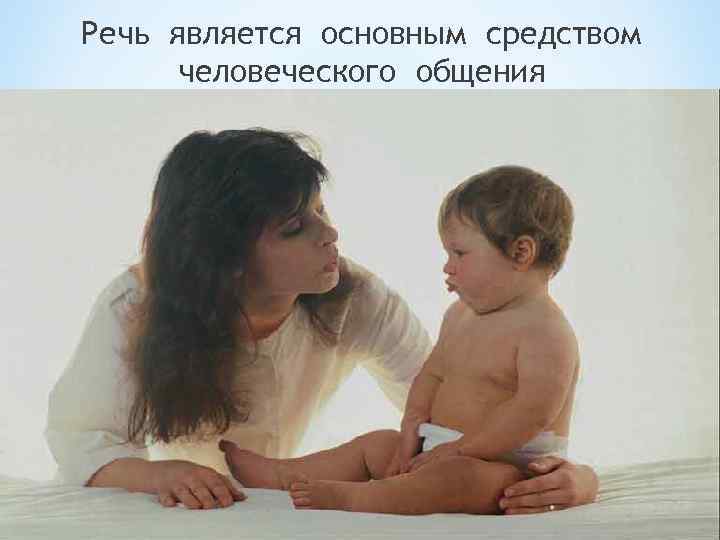 Речь является основным средством человеческого общения 